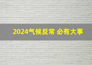 2024气候反常 必有大事